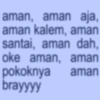 aman, aman aja, aman kalem, aman santai, aman dah, oke aman, aman pokoknya aman brayyyy