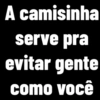 A camisinha serve pra evitar gente como você