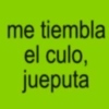 me tiembla el culo, jueputa