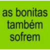 as bonitas também sofrem