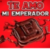 TE AMO MI EMPERADOR