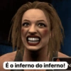 É o inferno do inferno!