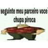 seguinte meu parceiro voce chupa piroca