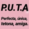 P.U.T.A Perfecta, única, tetona, amiga.