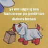 ya me urge q sea halloween pa pedir tus dulces besos