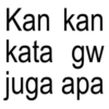Kan kan kata gw juga apa