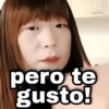 pero te gusto!
