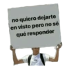no quiero dejarte en visto pero no sé qué responder