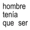hombre tenía que ser