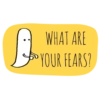 WHAT ARE YOUR FEARS?