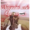 Ninguém sabe Que eu curti