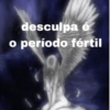 desculpa é o período fértil