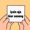 iyain aja
biar seneng