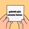 gaboleh gitu
sesama hewan