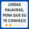 LINDAS PALAVRAS, PENA QUE EU TE CONHEÇO ☆☆☆