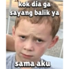 kok dia ga
sayang balik ya
sama aku