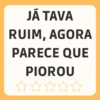 JÁ TAVA RUIM, AGORA PARECE QUE PIOROU ☆☆☆☆☆