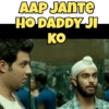 AAP JANTE
HO DADDY JI
KO