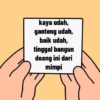 kaya udah,
ganteng udah,
baik udah,
tinggal bangun
doang ini dari
mimpi