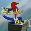 ser trouxa eu