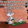 se eu ganhasse 1 real toda vez que você me deixa no vácuo