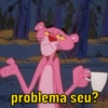 problema seu?