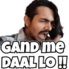 GAND me
DAAL LO!!