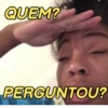 QUEM? PERGUNTOU?