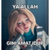 YA ALLAH
GINI AMAT IDUP