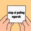 siap si paling
ngaruh