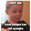 jujur aja
kamu pengen kan
jadi ayangku