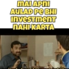 MAI APNI
AULAD PE BHI
Investment
NAHI KARTA
