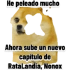 He peleado mucho Ahora sube un nuevo capítulo de RataLandia, Nonox