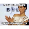 PALMAS PARA CORAGEM
BOL
PORQUE NOCÃO ELE NÃO TEM