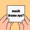 masih
drama nya?