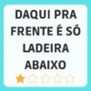 DAQUI PRA FRENTE É SÓ LADEIRA ABAIXO ☆☆☆☆