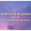 toda vez q eu penso
em vc
eu me apaixono de novo