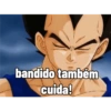 bandido também
cuida!