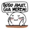 BODO AMAT,
GUA MEREM!
2