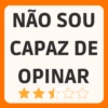 NÃO SOU CAPAZ DE OPINAR