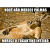 VOCÊ NÃO MERECE PALMAS MERECE O TOCANTINS INTEIRO