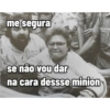 me segura se não vou dar na cara dessse minion