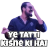 YE TATTI
Kisne KI HAI