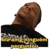 blz amg ninguém perguntou