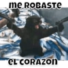 me ROBASTE
EL CORAZOn