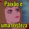 Paixão é
uma tristeza