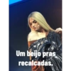 Um beijo pras
recalcadas.