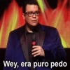 Wey, era puro pedo
