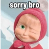 sorry bro