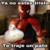 Ya no estés triste SPIDEY Te traje un pato